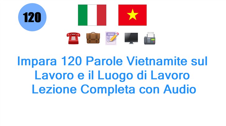 Impara 120 Parole Vietnamite sul Lavoro e il Luogo di Lavoro: Lezione Completa con Audio